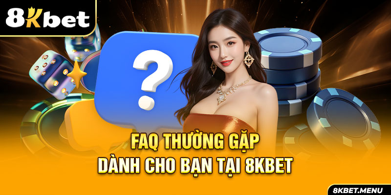 faq-thuong-gap-danh-cho-ban-tai-8kbet